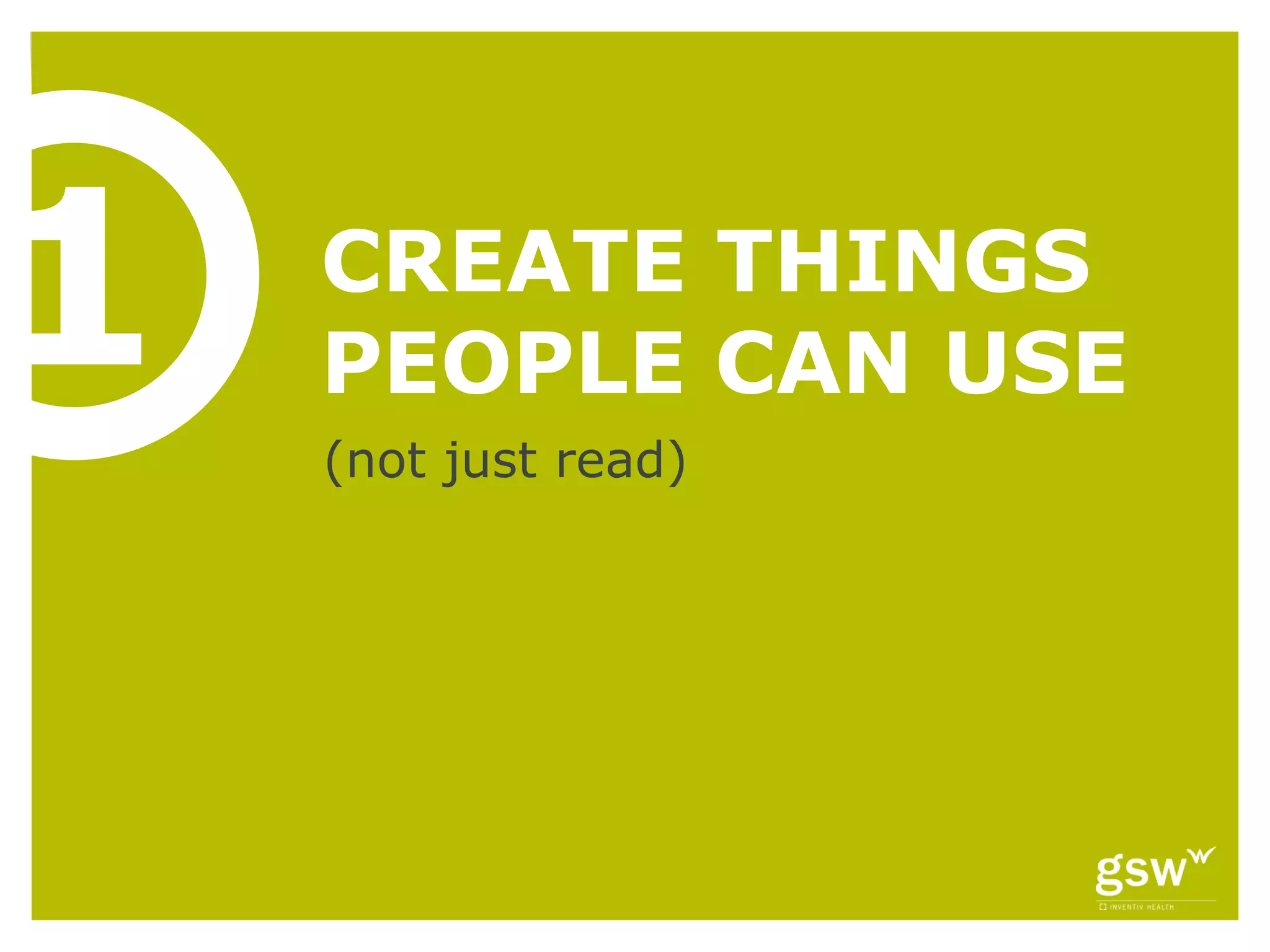 1   CREATE THINGS
    PEOPLE CAN USE
    (not just read)
 
