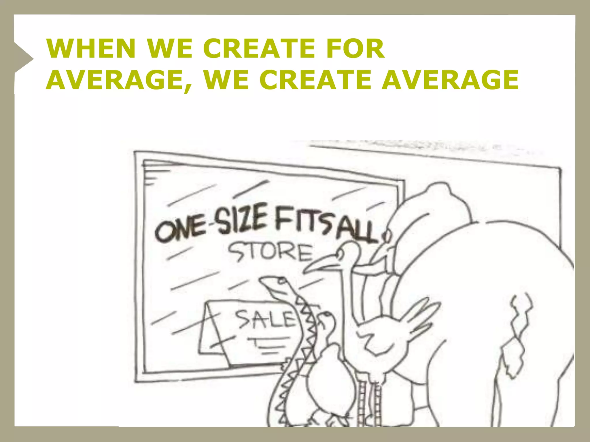 WHEN WE CREATE FOR
AVERAGE, WE CREATE AVERAGE
 