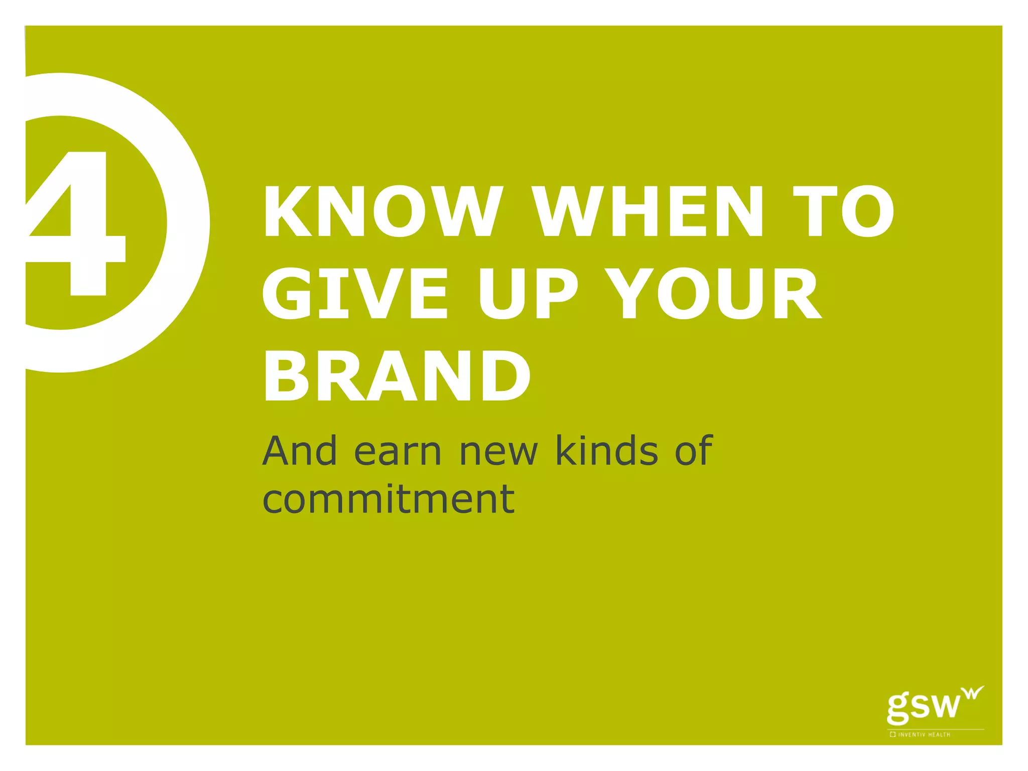 4   KNOW WHEN TO
    GIVE UP YOUR
    BRAND
    And earn new kinds of
    commitment
 