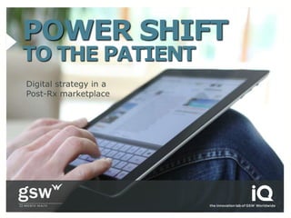 POWER SHIFT
TO THE PATIENT
Digital strategy in a
Post-Rx marketplace
 