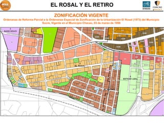 EL ROSAL Y EL RETIRO
                                      ZONIFICACIÓN VIGENTE
Ordenanza de Reforma Parcial a la Ordenanza Especial de Zonificación de la Urbanización El Rosal (1973) del Municipio
                           Sucre, Vigente en el Municipio Chacao, 03 de marzo de 1998
 