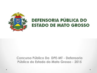 Concurso Público Da DPE-MT - Defensoria
Pública do Estado do Mato Grosso - 2015
 