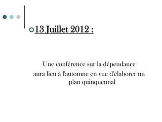 13   Juillet 2012 :


   Une conférence sur la dépendance
aura lieu à l'automne en vue d'élaborer un
               plan quinquennal
 
