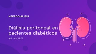 Diálisis peritoneal en
pacientes diabéticos
MIP: ALVAREZ
NEFRODIALISIS
 