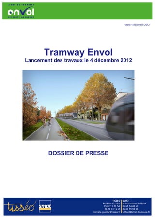 Mardi 4 décembre 2012




       Tramway Envol
Lancement des travaux le 4 décembre 2012




        DOSSIER DE PRESSE
 