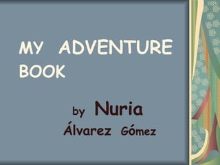 MY  ADVENTURE   BOOK by  Nuria   Álvarez   G ó mez 