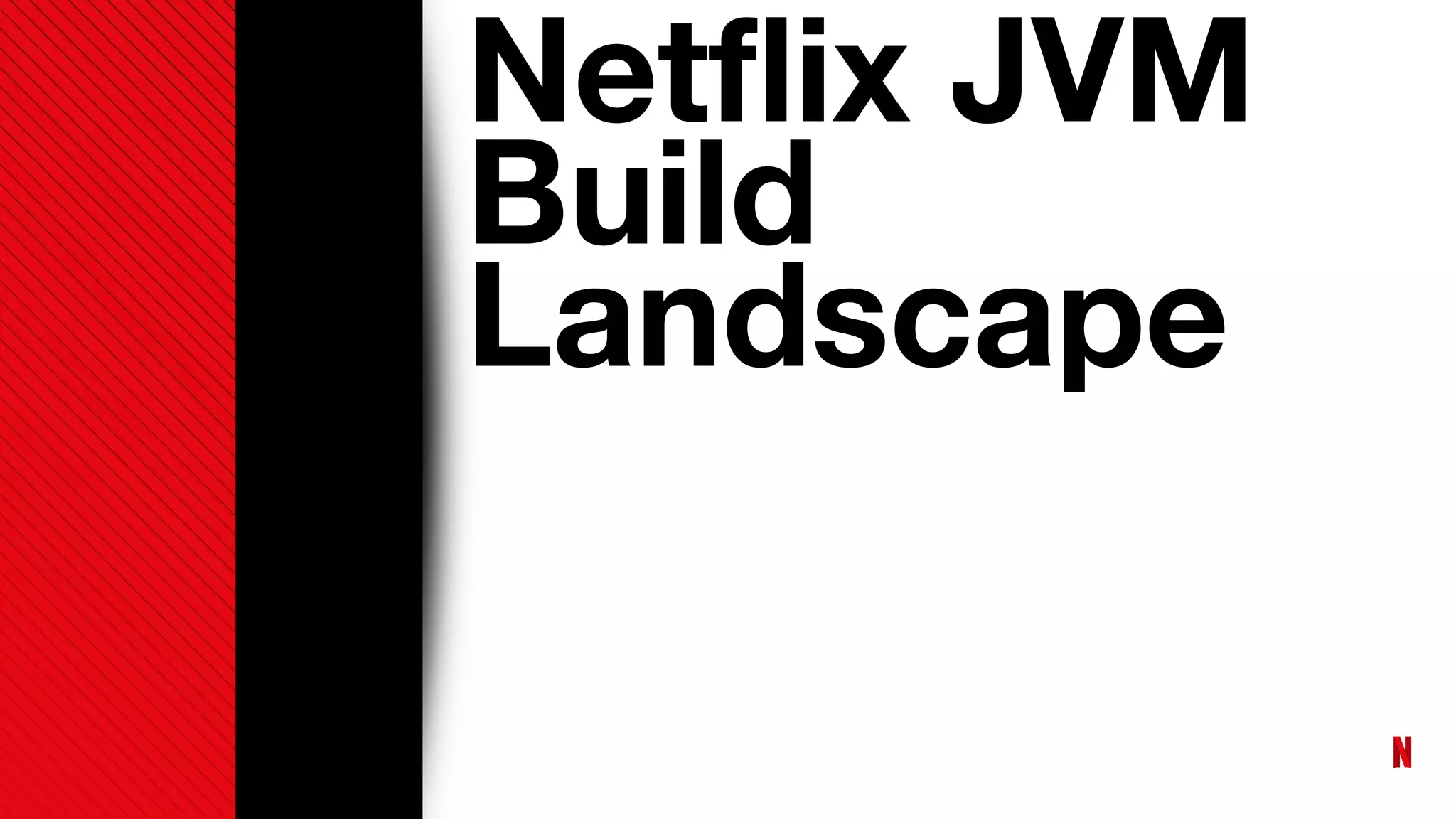 Netﬂix JVM
Build
Landscape
 