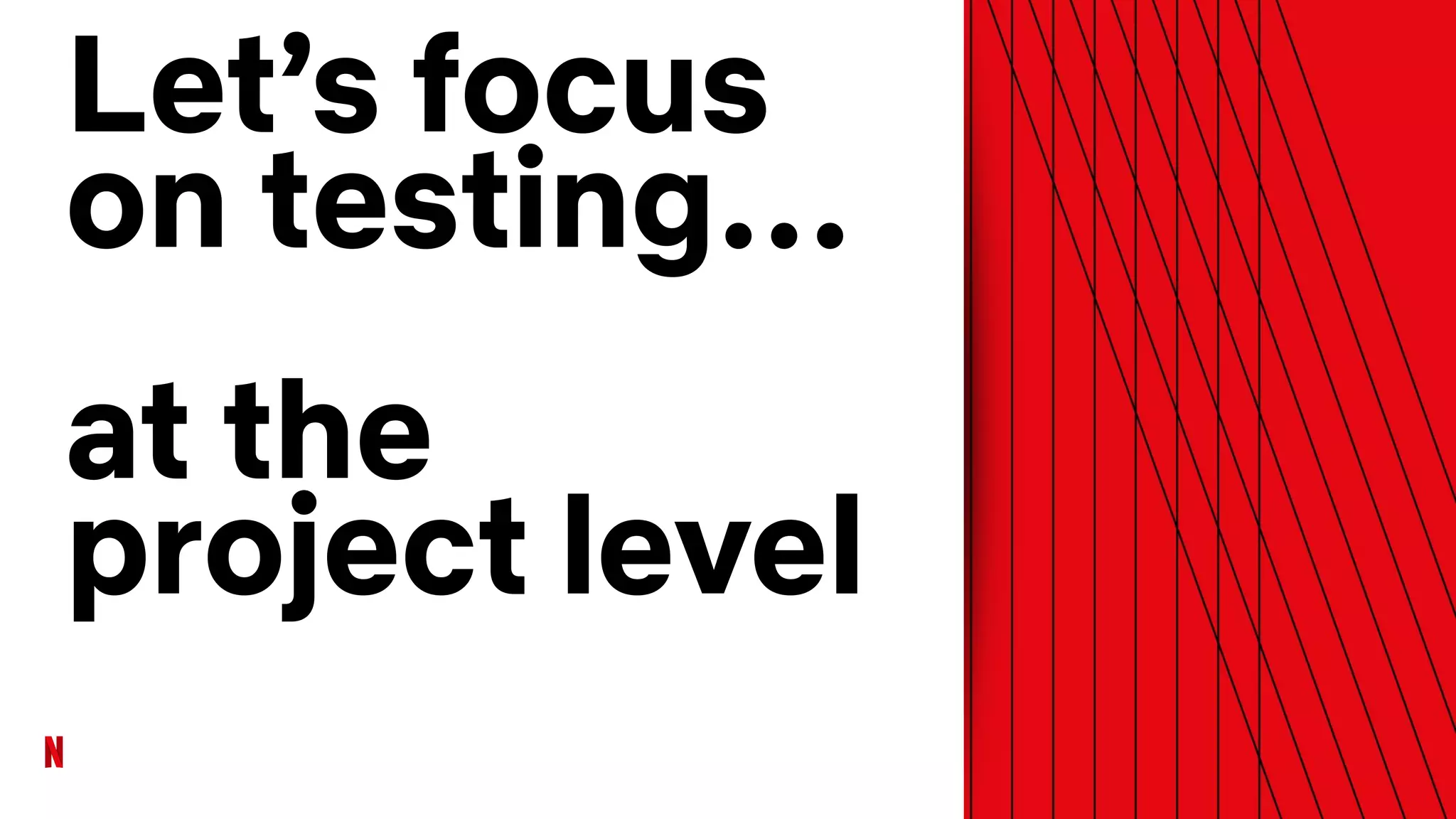Let’s focus
on testing…
at the
project level
 