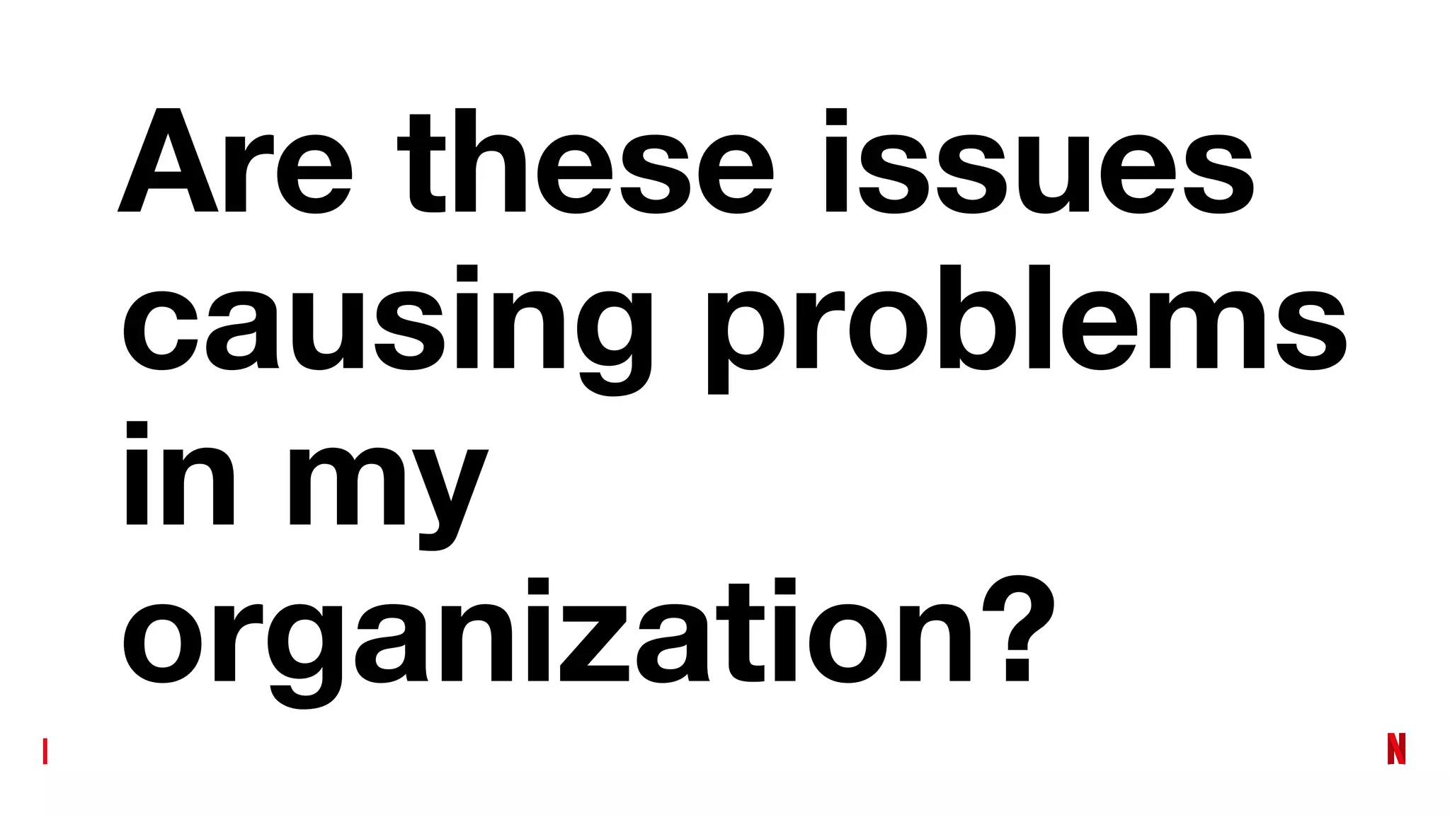 Are these issues
causing problems
in my
organization?
 