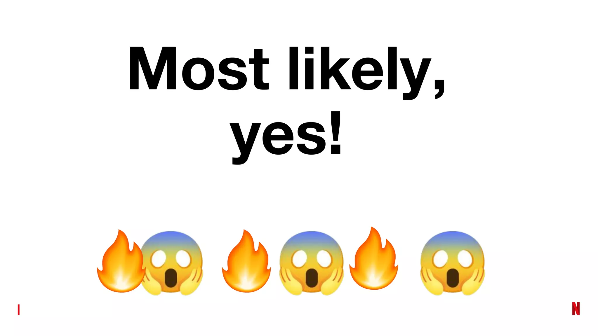 Most likely,
yes!
😱 😱 😱
 