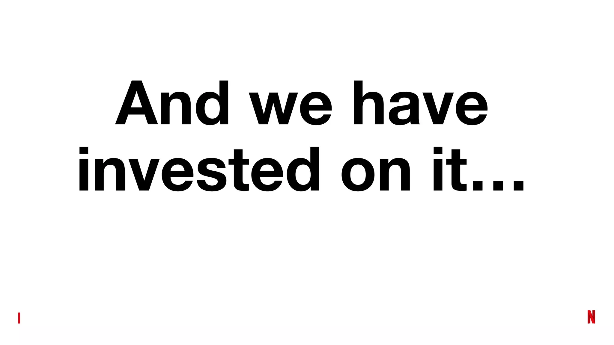 And we have
invested on it…
 