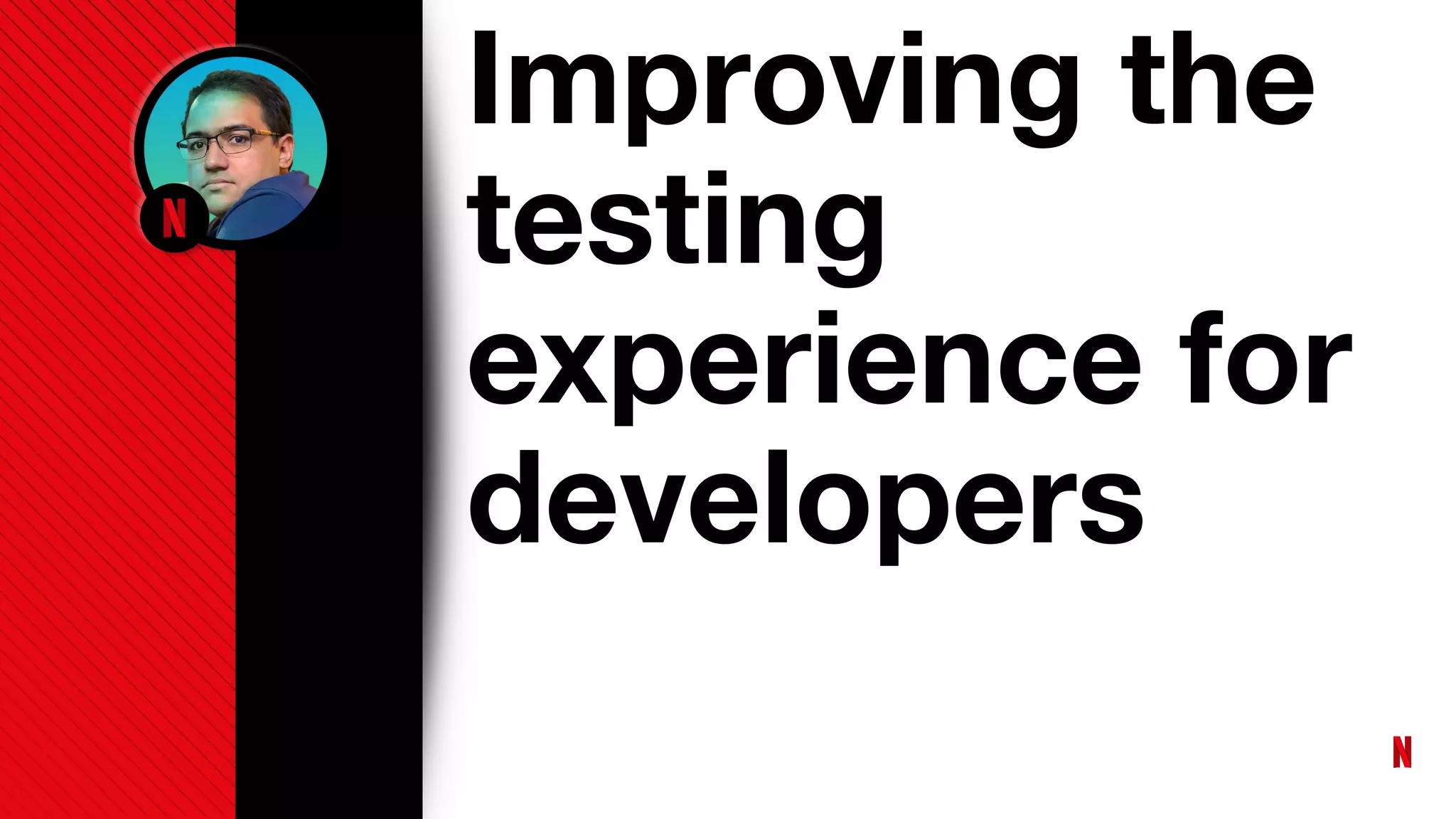 Improving the
testing
experience for
developers
 