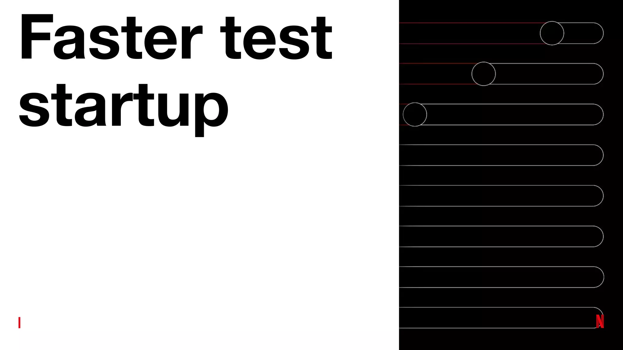 Faster test
startup
 