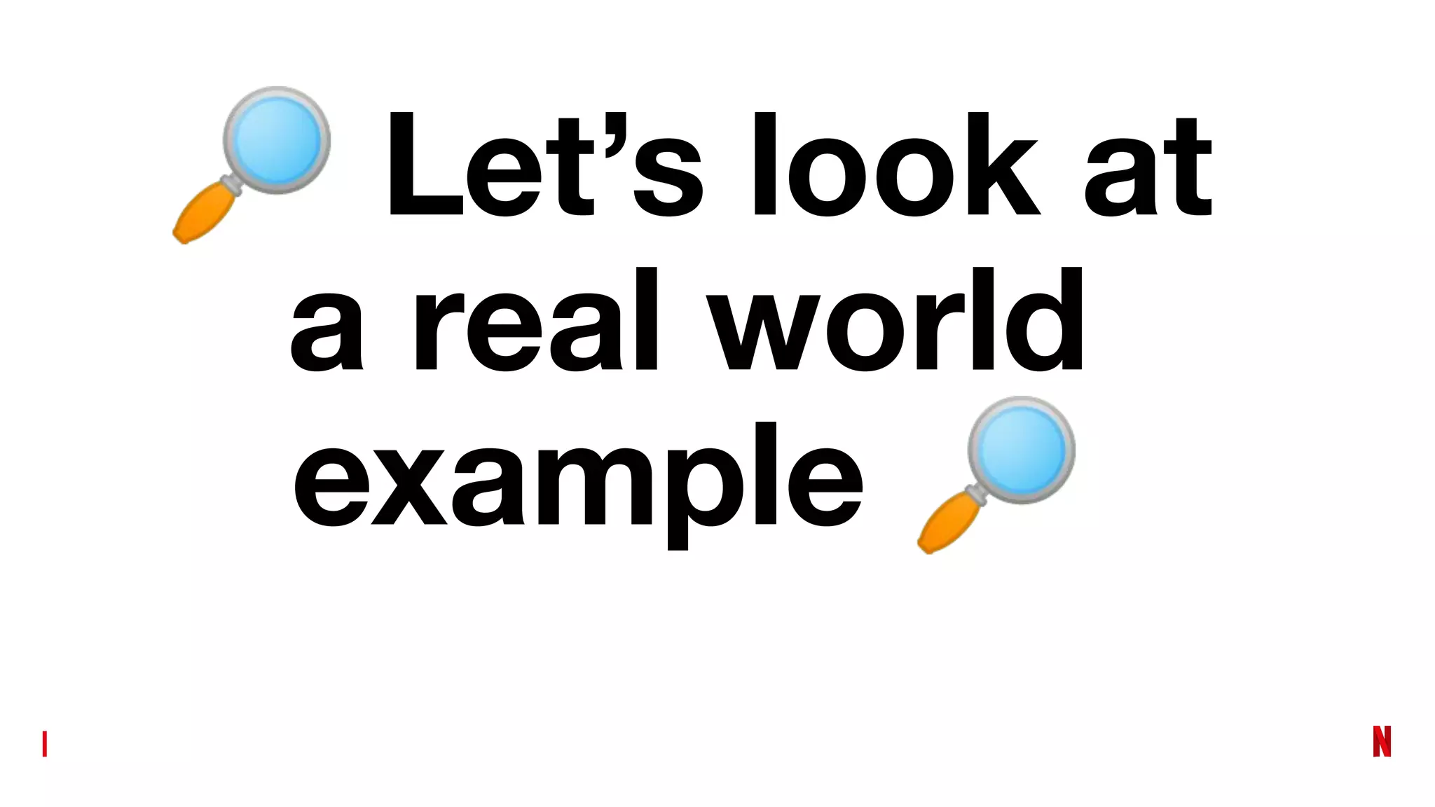 🔎 Let’s look at
a real world
example 🔎
 