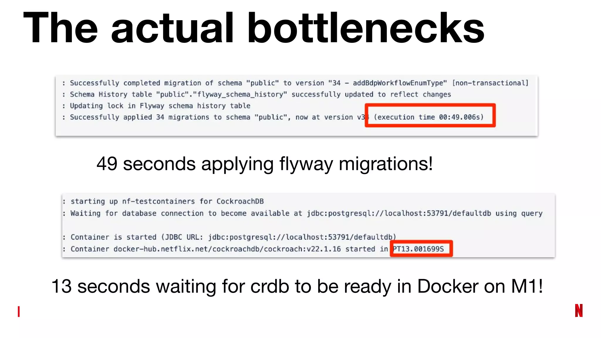 The actual bottlenecks
49 seconds applying ﬂyway migrations!
13 seconds waiting for crdb to be ready in Docker on M1!
 