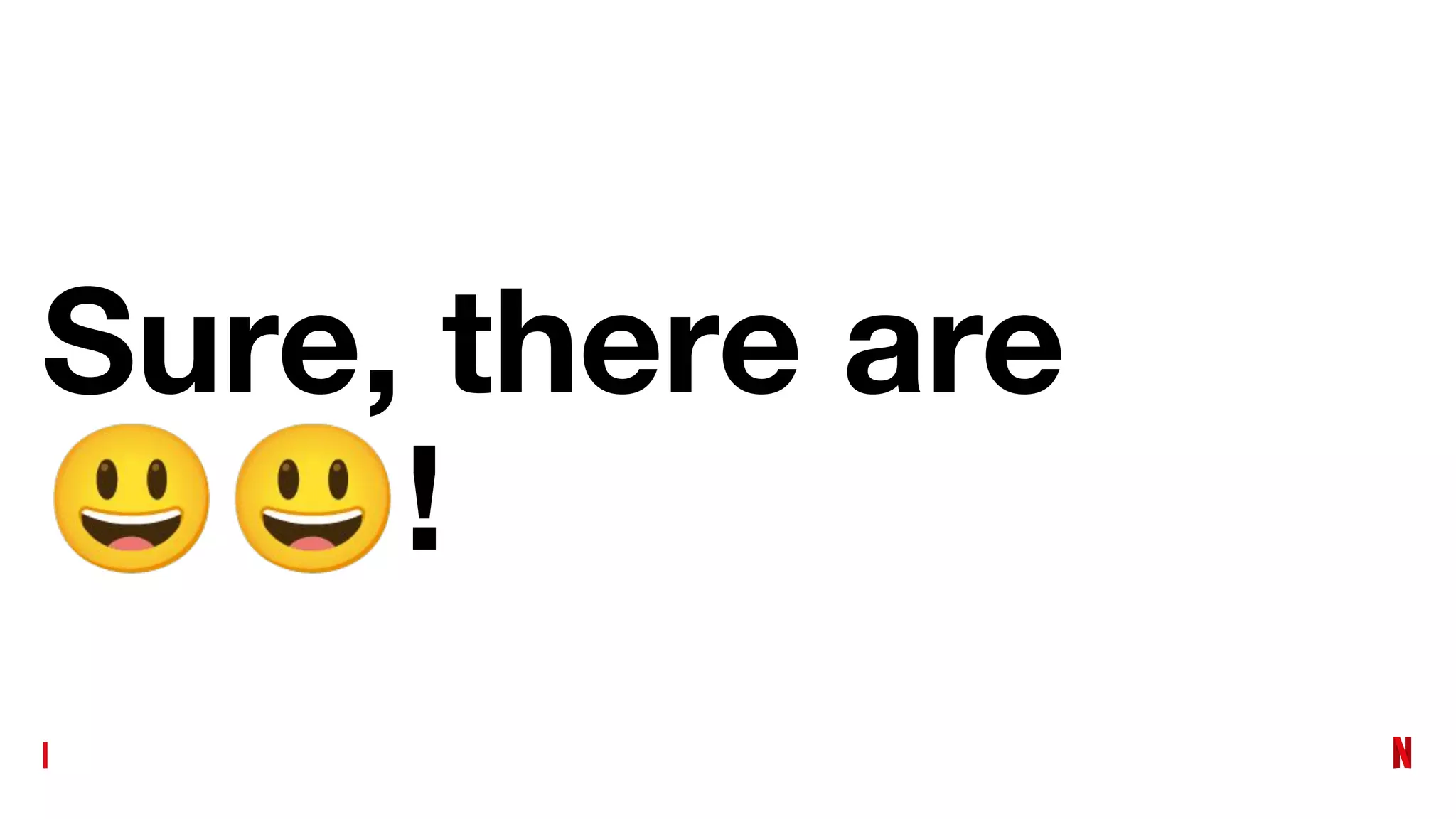 Sure, there are
😃😃!
 