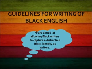 are aimed at
allowing Black writers
to capture a distinctive
Black identity as
writers.
 