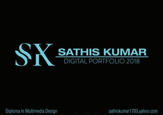 SATHIS KUMAR
DIGITAL PORTFOLIO 2018
Diploma In Multimedia Design sathiskumar1703.yahoo.com
SK
 