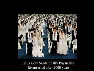 Jesus Holy Seeds finally Physically
Resurrected after 2000 years
 