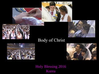 Holy Blessing 2016
Korea
Body of Christ
 