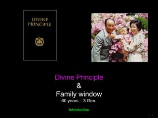 Divine Principle
&
Family window
60 years – 3 Gen.
Introduction
v. 1
 