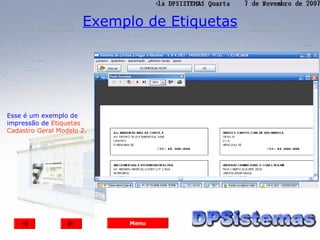 Exemplo de Etiquetas




Esse é um exemplo de
impressão de Etiquetas
Cadastro Geral Modelo 2.




                            Menu
 