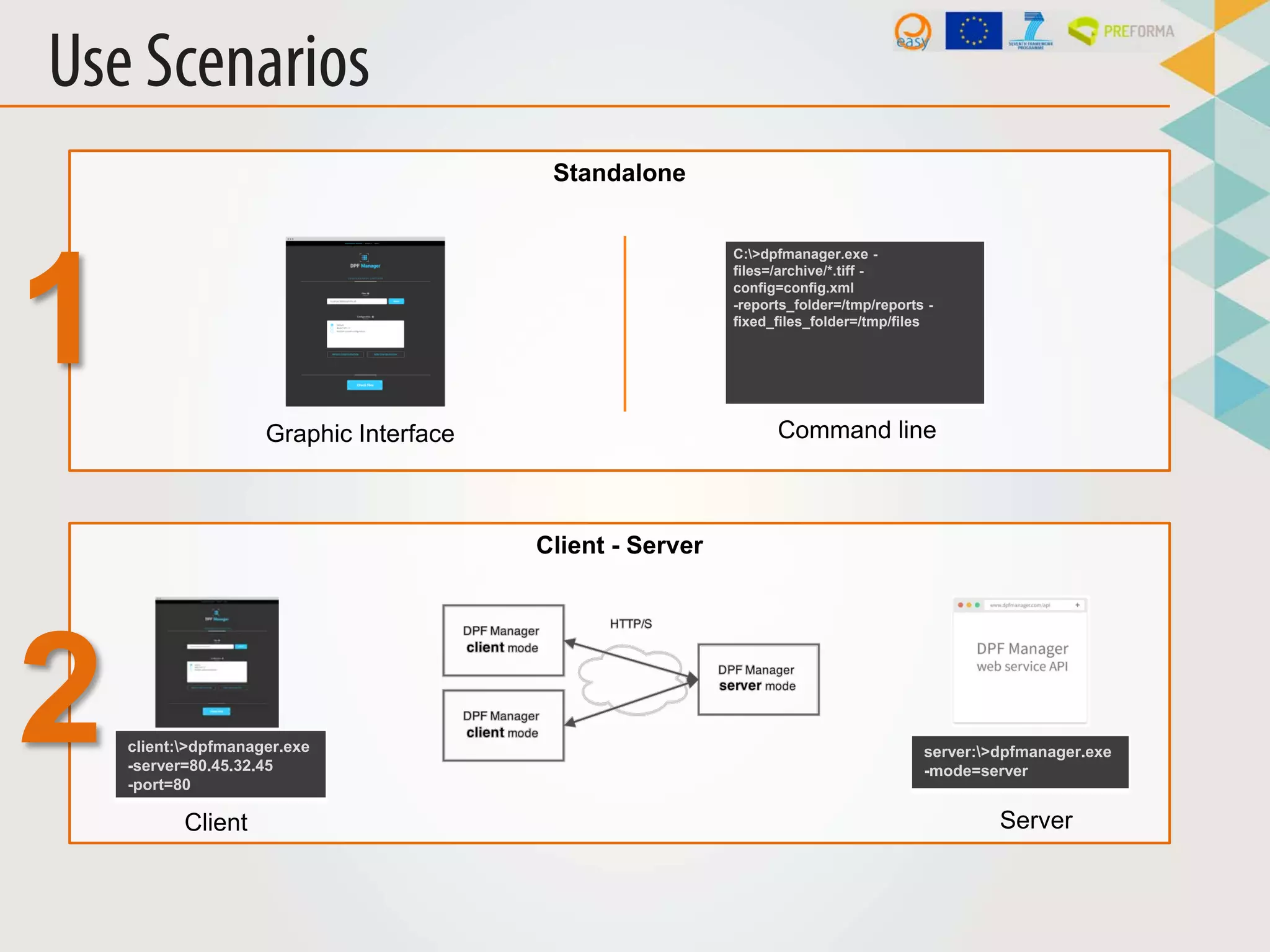 Standalone
C:>dpfmanager.exe -
files=/archive/*.tiff -
config=config.xml
-reports_folder=/tmp/reports -
fixed_files_folder=/tmp/files
Graphic Interface Command line
1
Use Scenarios
Client - Server
client:>dpfmanager.exe
-server=80.45.32.45
-port=80
server:>dpfmanager.exe
-mode=server
Client Server
2
 
