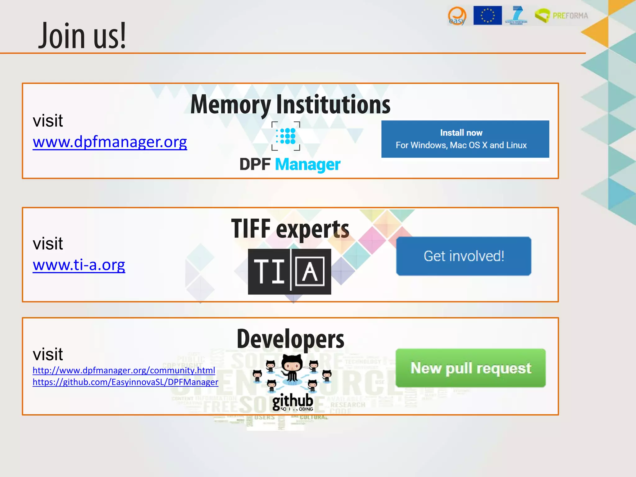 Join us!
Memory Institutions
TIFF experts
Developers
visit
www.dpfmanager.org
visit
www.ti-a.org
visit
http://www.dpfmanager.org/community.html
https://github.com/EasyinnovaSL/DPFManager
 
