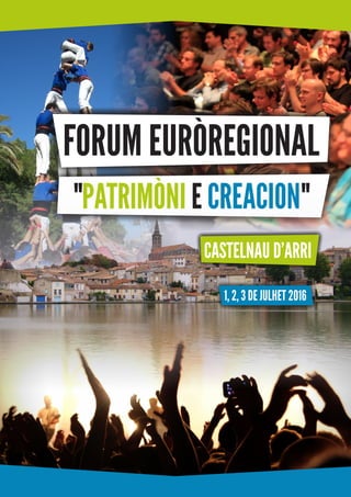 FORUM EURÒREGIONAL
"PATRIMÒNI E CREACION"
CASTELNAU D’ARRI
1, 2, 3 DE JULHET 2016
 