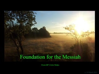 v. 3.0 March 2019
Foundation for the Messiah
From DP Color Slides
 