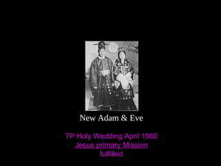 New Adam & Eve
TP Holy Wedding April 1960
Jesus primary Mission
fulfilled
 