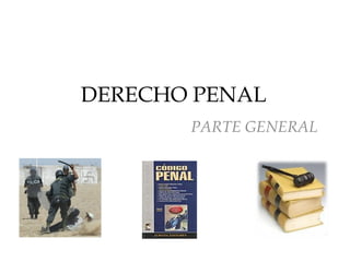 DERECHO PENAL
PARTE GENERAL
 