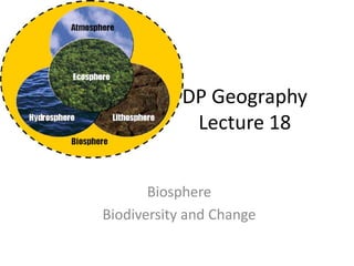 DP GeographyLecture 18 Biosphere Biodiversity and Change 