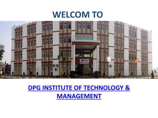 WELCOM TO 
DPG INSTITUTE OF TECHNOLOGY & 
MANAGEMENT 
 