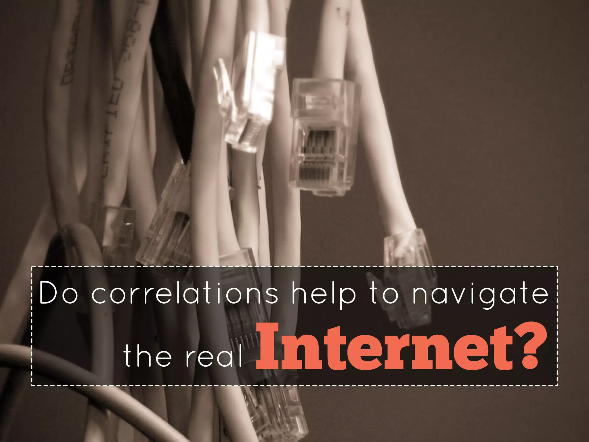 Internet?
Do correlations help to navigate
the real
 