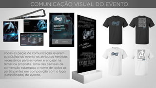 COMUNICAÇÃO VISUAL DO EVENTO
Todas as peças de comunicação levaram
ao público do evento os atributos heróicos
necessários para envolver e engajar na
temática proposta. Uma das camisas da
convenção estampou o nome de todos os
participantes em composição com o logo
(simpliﬁcado) do evento.
 