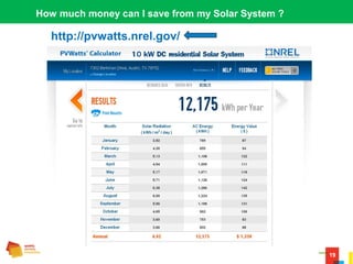19
How much money can I save from my Solar System ?
http://pvwatts.nrel.gov/
 