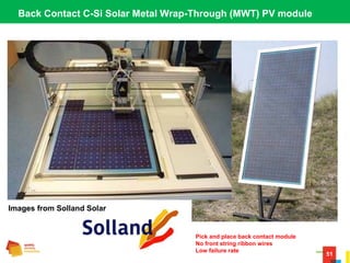 51
Back Contact C-Si Solar Metal Wrap-Through (MWT) PV module
Images from Solland Solar
Pick and place back contact module
No front string ribbon wires
Low failure rate
 