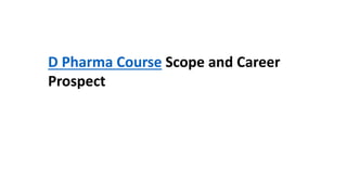 D Pharma Course Scope and Career
Prospect
 