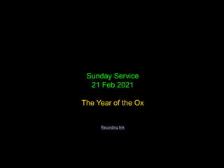Sunday Service
21 Feb 2021
The Year of the Ox
Recording link
 