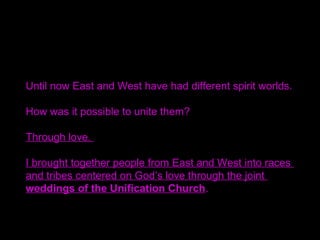 Different from numerous religions and numerous things
that are said to be precious in this world,
the Unification Church is the only place which has started
to build this foundation.
What do we teach?
We teach people how to become successful candidates
in the world of heart.
 