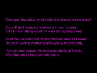 As you continue to delve into that sphere, you will find
the gate.
When the gate of God and the gate of your mind
become perfectly one and revolve around a certain
standard, you will find the path to fully experience
what God is feeling.
 