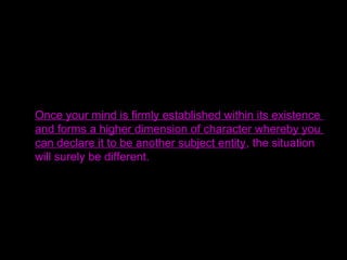 Therefore, be constantly aware of the depth of your
mind and try to open the gate to your mind.
Then try to adjust it to the place where the gate of
heaven is located.
This is the most precious thing to do in your life of faith.
 
