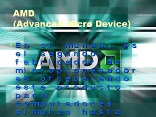 AMD
(Advanced Micro Device)

E n     e   l       mu    n   d   o ,       e s
 e l     s   e   g   u n   d   o
 f a   b r   i   c   a d   o   r       d   e
 mi    c r   o   p   r o   c   e   s   a   d o r
 e s     o   f   r   e c   e   i   e   n   d o
 e s   t e       p   r o   d   u   c   t   o
 p a   r a
 c o   mp    u t a d o r e s
 s i   mp    l e s   h a s t a
 