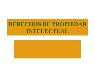 DERECHOS DE PROPIEDAD
INTELECTUAL
 