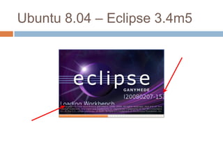 Ubuntu 8.04 – Eclipse 3.4m5
 
