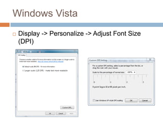 Windows Vista
   Display -> Personalize -> Adjust Font Size
    (DPI)
 