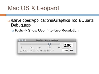 Mac OS X Leopard
   /Developer/Applications/Graphics Tools/Quartz
    Debug.app
     Tools   -> Show User Interface Resolution
 