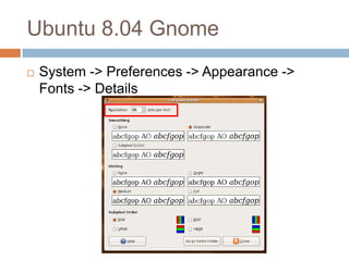 Ubuntu 8.04 Gnome
   System -> Preferences -> Appearance ->
    Fonts -> Details
 
