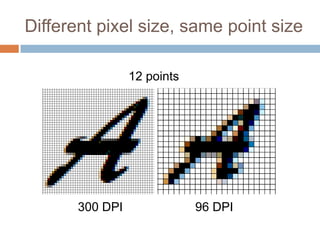 Different pixel size, same point size

                 12 points




       300 DPI               96 DPI
 
